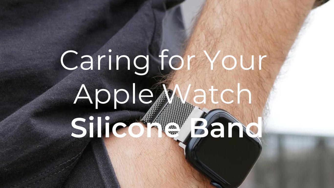 Caring for Your Apple Watch Silicone Band